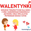 WALENTYNKI  - WSPARCIE TERAPEUTYCZNE DLA DZIECI Z ORM I ZABURZENIAMI KOMUNIKACJI JĘZYKOWEJ ORAZ SPECJALNYMI POTRZEBAMI EDUKACYJNYMI
